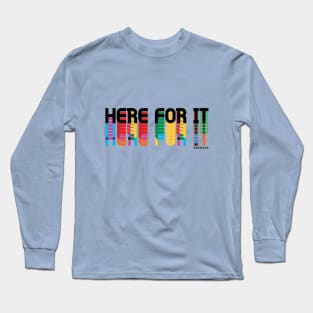 Here For It Long Sleeve T-Shirt